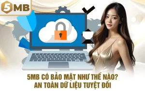 5MB Có Bảo Mật Như Thế Nào? An Toàn Dữ Liệu Tuyệt Đối