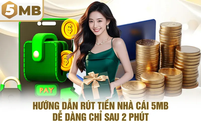 Hướng Dẫn Rút Tiền Nhà Cái 5MB Dễ Dàng Chỉ Sau 2 Phút